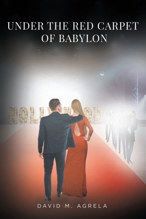 David M. Agrela's New Book 'Under the Red Carpet of Babylon' is a Riveting Novel About the Thrills and Intrigue Behind the Lights in Show Business