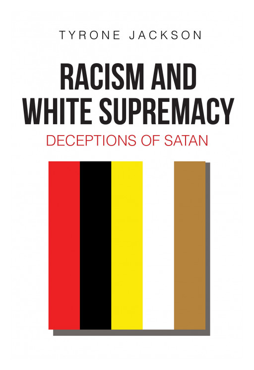 Tyrone Jackson's New Book 'Racism and White Supremacy' Is a Brilliant Writing About the Roots of Racism and Resentment, Religion, and Their Effect on Society