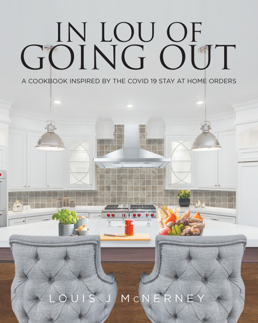 Louis J McNerney's New Book 'In Lou of Going Out' is a Fancy Collection of Tasty Food Recipes That Are Enjoyable to Make and Share With Loved Ones