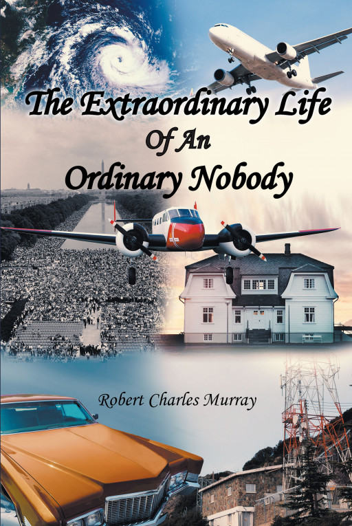 Robert Charles Murray's New Book 'The Extraordinary Life of an Ordinary Nobody' Recounts the Author's Fantastical Life and All of the Unexpected Things He's Done