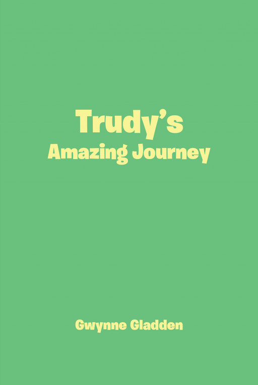 Gwynne Gladden's New Book, 'Trudy's Amazing Journey', Is a Delightful Adventure of Sorts Throughout Dreams and Fantasies