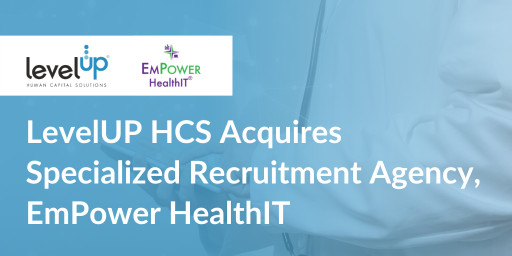 LevelUP HCS Acquires Specialized Recruitment Agency, EmPower HealthIT