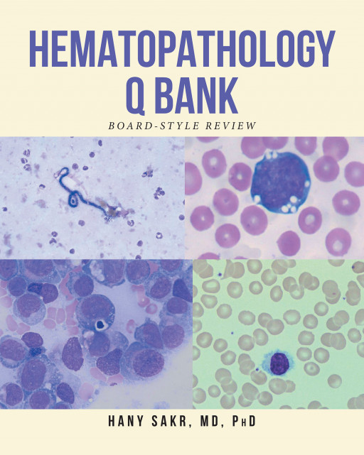 Dr. Hany Sakr's New Book 'Hematopathology Q Bank' Brings A Comprehensive Reviewer in Hematopathology That Broadly Covers This Field Of Science