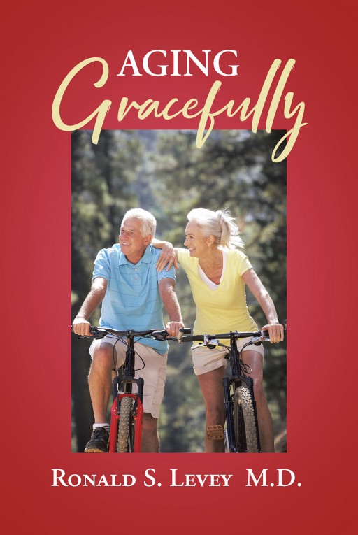 Ronald S. Levey's New Book 'Aging Gracefully' Holds Important Health Knowledge for Those Who Are or Have Passed Their 40s