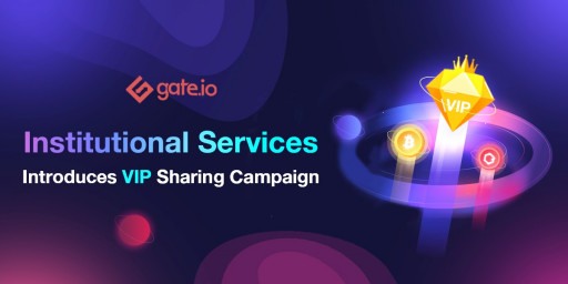 Gate.io's VIP Sharing Campaign Offers Great Incentives to Institutional Clients