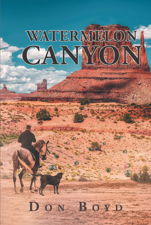 Don Boyd's New Book, 'Watermelon Canyon', Is a Thrilling Coming-of-Age Tale About a Boy in Over His Head Running His Family Ranch After the Untimely Death of His Father