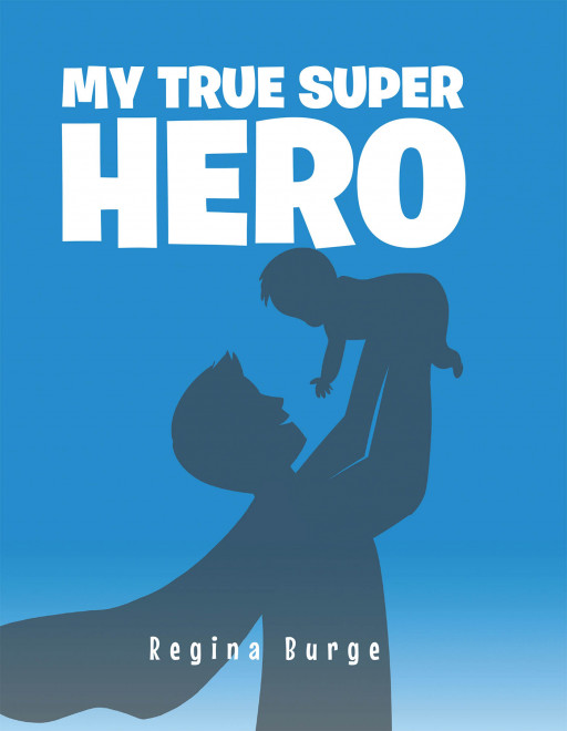 Regina Burge's New Book 'My True Super Hero' Is A Brilliant Work That Gives A Beautiful Display Of Familial Love