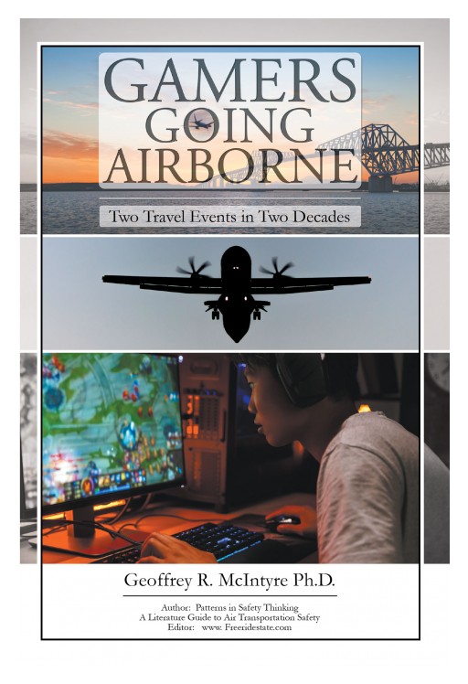 Author Geoffrey R. McIntyre's New Book 'Gamers Going Airborne: Two Travel Events in Two Decades' is an Eye-Opening Discussion of Significant Aviation Incidents