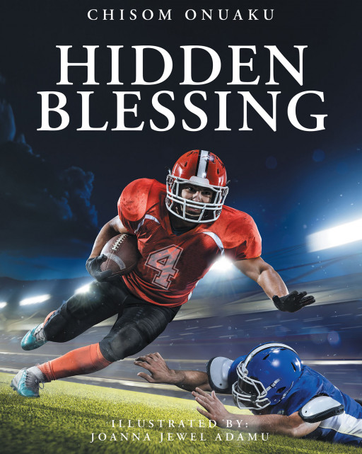 Chisom Onuaku's New Book 'Hidden Blessing' Brings an Incredible Tale of Acceptance, Courage, and Forging New Beginnings