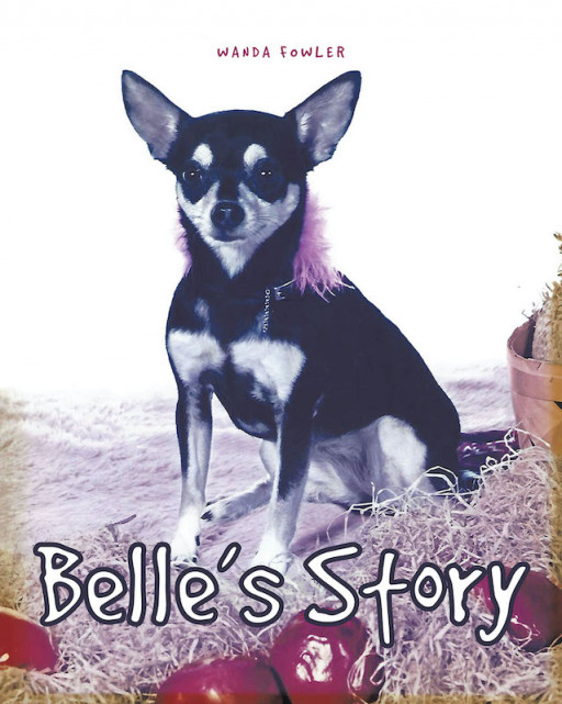 Wanda Fowler's New Book 'Belle's Story' is a Heartwarming Tale About a Little Dog's Journey of Finding Her Perfect and Eternal Home