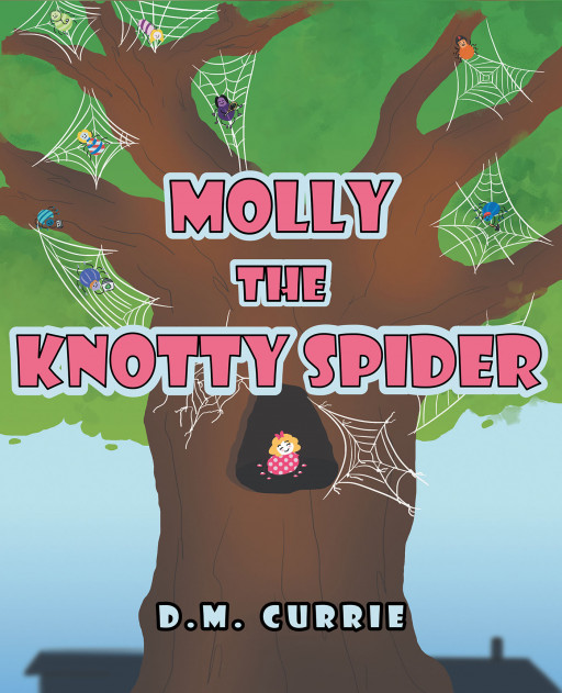 Author D.M. Currie's New Book 'Molly the Knotty Spider' is the Story of Molly and Her Knotty Webs