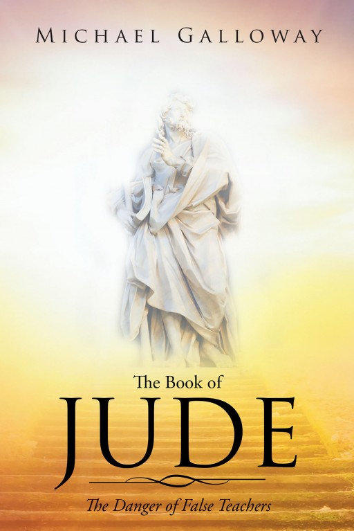 Michael Galloway's New Book 'The Book of Jude: The Danger of False Teachers' is a Comprehensive Tome on Spiritual Discernment to Avoid False Indoctrination