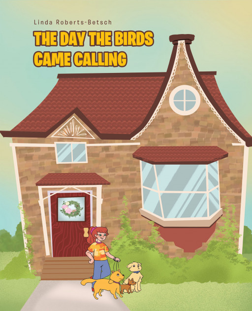 Linda Roberts-Betsch's New Book 'THE DAY THE BIRDS CAME CALLING' is a Wonderful Tale About Kids Finding a Bird's Nest in Their House, Giving Them Wonder and Excitement