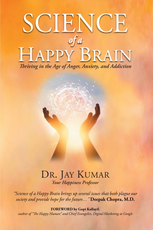 Author Dr. Jay Kumar's New Book 'Science of a Happy Brain: Thriving in the Age of Anger, Anxiety, and Addiction' is a Thought-Provoking Work From the Happiness Professor