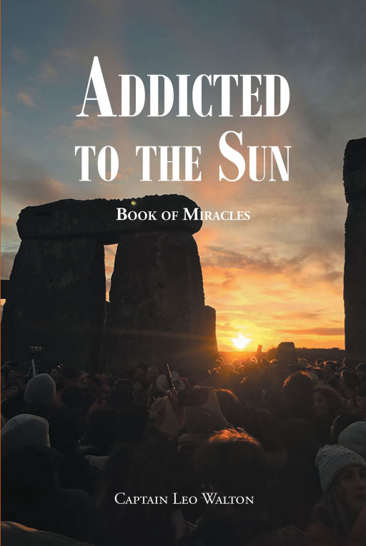 Author Captain Leo Walton's New Book 'Addicted to the Sun: Book of Miracles' is a Motivating Memoir Detailing the Author's Recovery From a Near-Death Experience