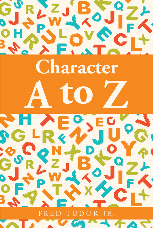 Author Fred Tudor Jr.'s New Book, 'Character A to Z' is a Faith-Based Read Analyzing the Character Traits of an Accused University Sports Trainer