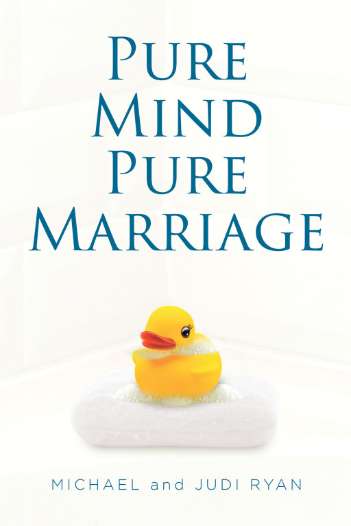 Michael and Judi Ryan's New Book 'Pure Mind Pure Marriage' is an Instructive Work Which Encourages a God-Honoring Perspective in Christian Marriages