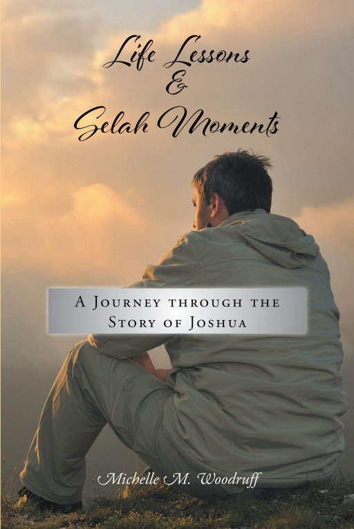 Author Michelle M. Woodruff's New Book 'Life Lessons and Selah Moments: A Journey Through the Story of Joshua' Provides Illumination Into the Story of Joshua