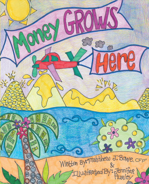 Matthew J. Bowe's New Book 'Money Grows Here' Is An Excellent Tool For Young Children To Get Familiar With Managing Their Finances