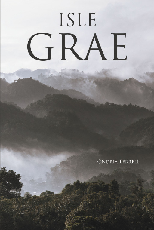 Ondria Ferrell's New Book 'Isle Grae' is a Riveting Fiction About the True Meaning of Love and Forgiveness in the Face of a Battle-Stricken World