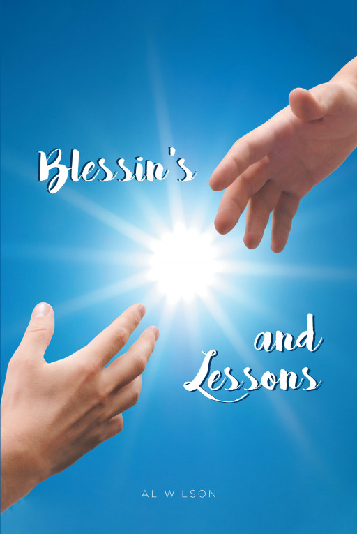 Author Al Wilson's New Book 'Blessins and Lessons' is a Spiritual Guide to Becoming a Disciple of God Whom He Could Work Through