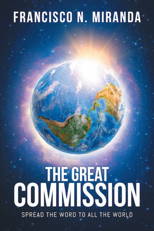 Francisco N. Miranda's New Book 'The Great Commission: Spread the Word to All the World' is a Moving Repository of Messages That Invites One to Discover the Holiness of His Word