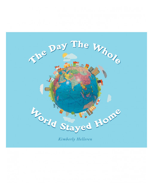 Kimberly Helleren's New Book 'The Day the World Stayed Home' is a Charming Collection of Kids' Experiences Amidst the Pandemic