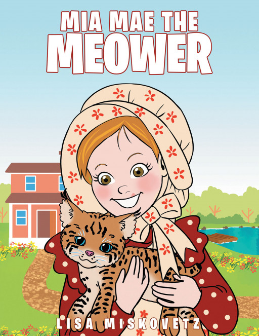 Lisa Miskovetz's New Book, 'Mia Mae the Meower', Is an Adorable Tall Tale Adventure of a Girl Who Uses Her Cleverness and Skillfulness To Find Her Way Home