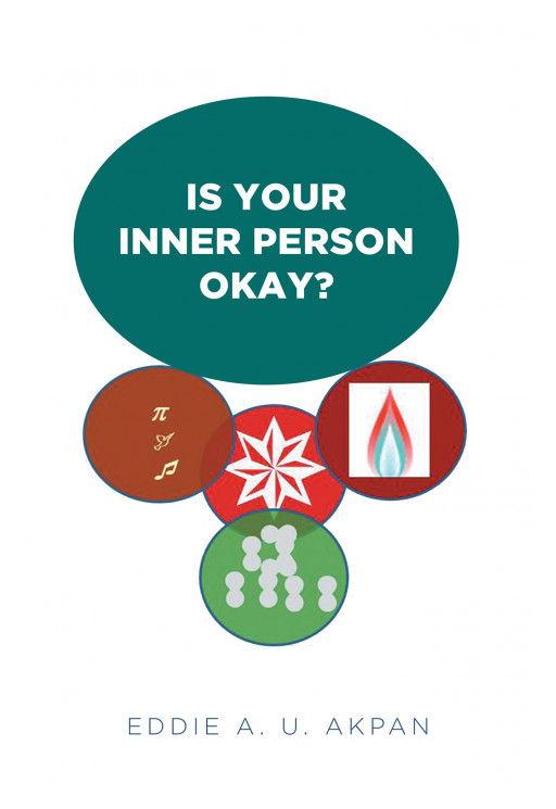 Eddie A. U. Akpan's New Book, 'Is Your Inner Person Okay?' is an Enthralling Journey to Believing That the Spirit Has Answers for the Curious Minds of People