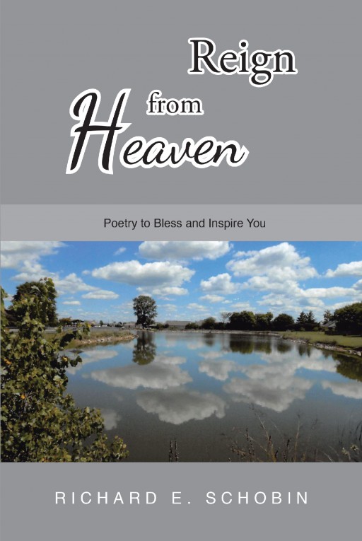 Richard E. Schobin's Newly Released 'Reign From Heaven: Poetry to Bless and Inspire You' is a Poetic Tome Illuminating the Love and Mercy of God for One's Life