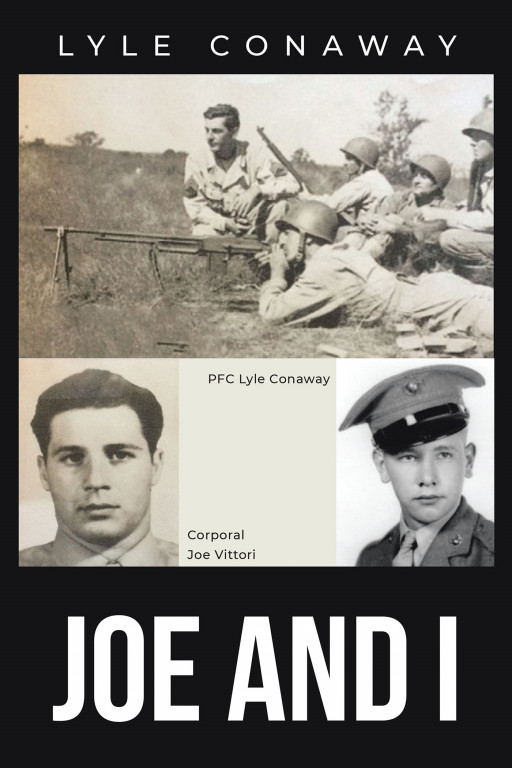 Lyle Conaway's New Book 'Joe and I' Accounts the Heroic Journeys of Joe Vittori From the Eyes of His Comrade