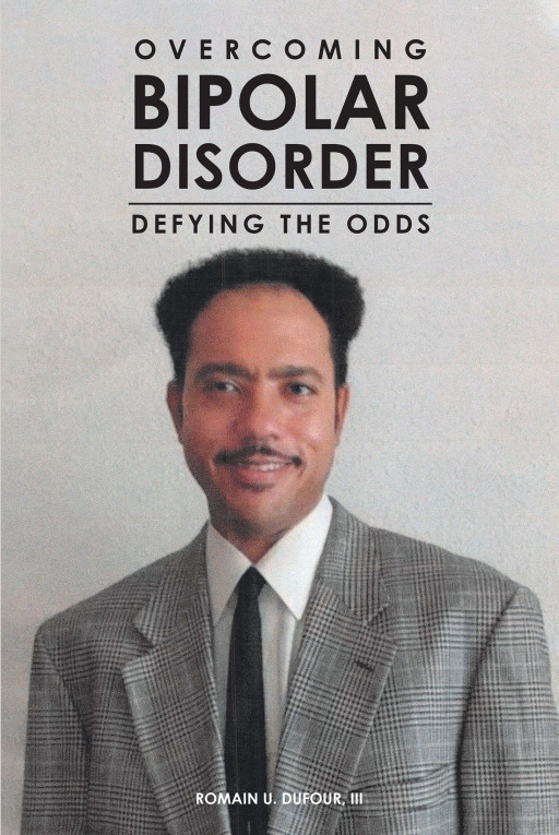 Romain U. DuFour, III's New Book, 'Overcoming Bipolar Disorder' is an Illuminating Publication Produced to Provide More Information About Bipolar Disorder