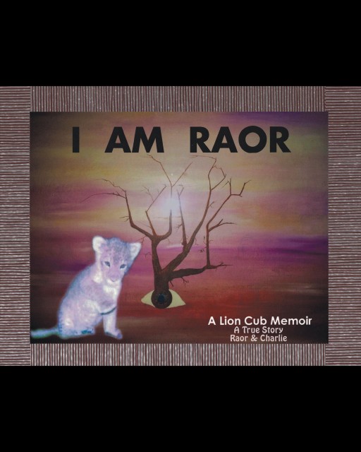 "I Am Raor" an Unbelievably True Story About an African Lion Cub Growing Up in Chicago With a Human Pride.