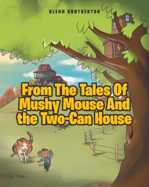 Glenn Brotherton's New Book, 'From the Tales of Mushy Mouse and the Two Can House' is a Delightful Telling of the Life of a Famous Mouse in a Two-Can House