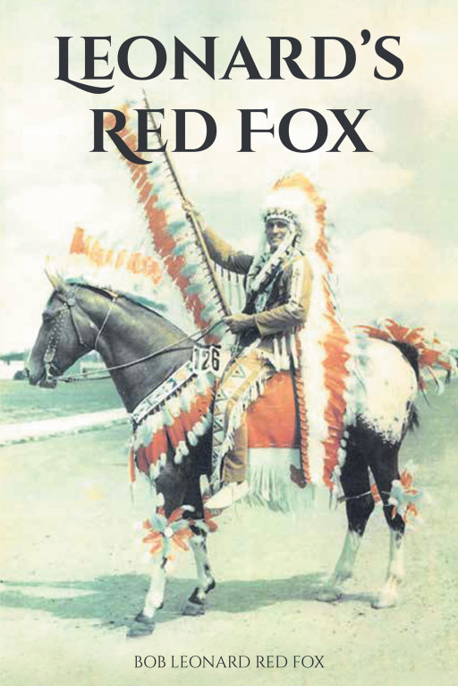 Bob Leonard Red Fox's New Book, 'Leonard's Red Fox', is a Marvelous Journal of a Horse-Breeder Raising Champion Horses With Passion and Determination