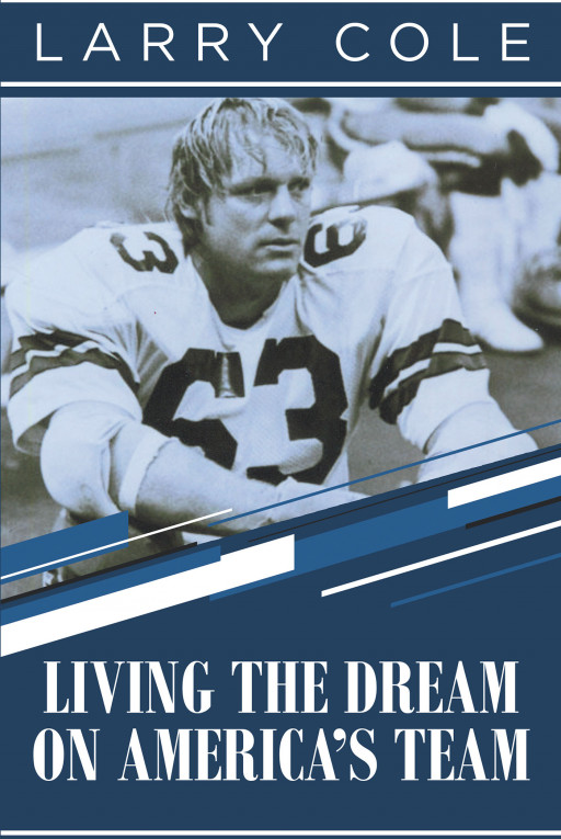 Larry Cole's New Book 'Living the Dream on America's Team' is an Insightful Account That Takes the Readers Into the World of NFL