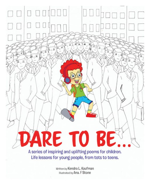 Kendra L. Kaufman's New Book, 'Dare to Be…' is a Fascinating Book Composed of Masterful and Life-Changing Poems for Children of All Ages