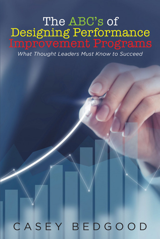 Casey Bedgood's 'The ABC's of Designing Performance Improvement Programs' Is A Brilliant Way For Individuals To Improve Their Design And Navigate Towards Program Success