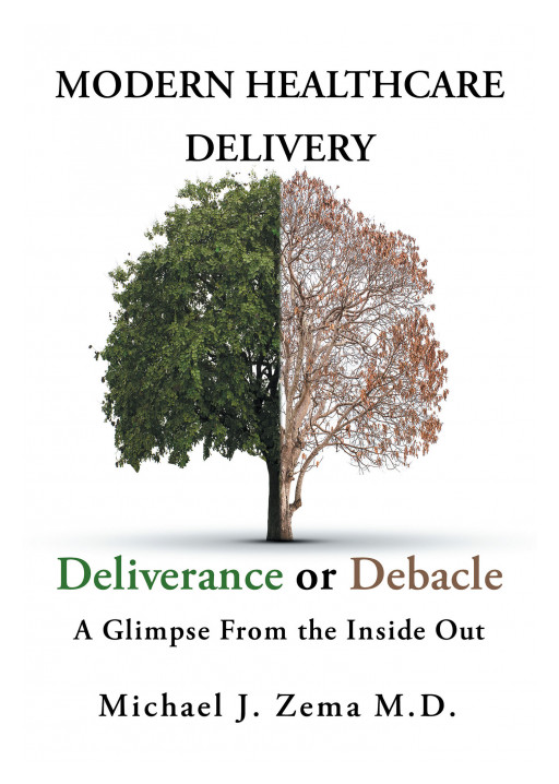 Dr. Michael J. Zema's New Book 'Modern Healthcare Delivery, Deliverance or Debacle - a Glimpse From the Inside Out' is an Examination of the Conveyance of Medical Services