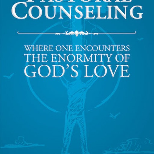 Gerald v. Miller's New Book, "Pastoral Counseling: Where One Encounters the Enormity of God's Love" Discusses the Counseling of the Spiritually Broken and Disturbed.