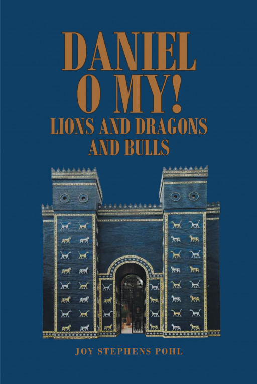 'Daniel O My! Lions and Dragons and Bulls' by Joy Stephens Pohl Presents a Comprehensive Study About Daniel and His Noteworthy Faith in the Lord