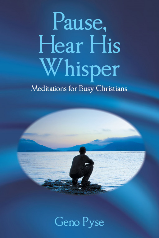 Author Geno Pyse's New Book, 'Pause, Hear His Whisper', is a Faith-Based Collection of Meditations Meant for Christians Who Lead Busy Lives