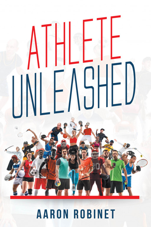 Aaron Robinet's New Book 'Athlete Unleashed' Is a Compelling Guide to Becoming a Successful and Thriving Athlete