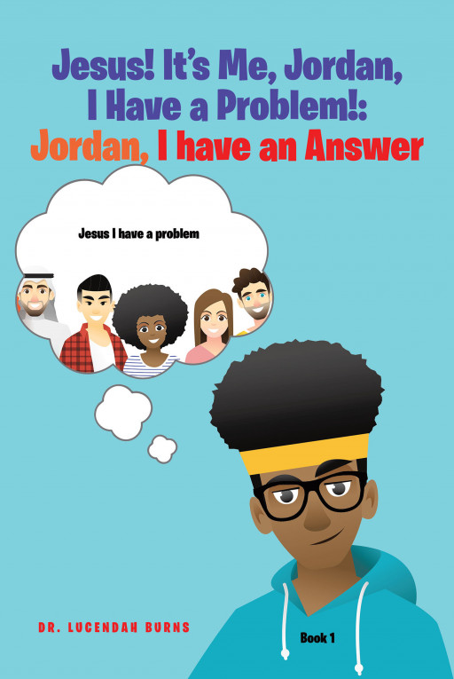 Dr. Lucendah Burns' New Book, 'Jesus! It's Me, Jordan, I Have a Problem! Jordan, I Have an Answer', Is a Youth's Brilliant Medium to Absorb God's Word Into Their Hearts
