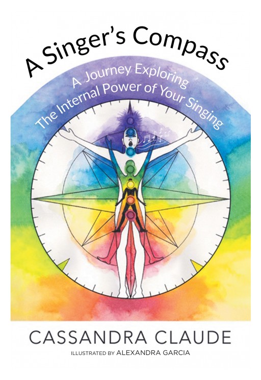 Author Cassandra Claude's New Book 'A Singer's Compass: A Journey Exploring the Internal Power of Your Singing' Is a Guide for Singers to Grasp the Power of Singing