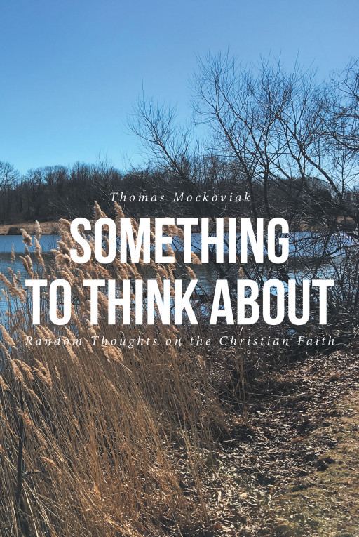 Author Thomas Mockoviak 'S New Book, 'Something to Think About: Random Thoughts on the Christian Faith', is a Collection of Spiritual Anecdotes 2 Decades in the Making