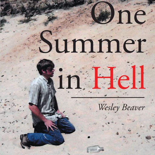 Author Wesley Beaver's New Book "One Summer in Hell" is the Harrowing Story of Ricky Bateman, a Sixteen-Year-Old Boy Who is Forced to Survive Alone in the Desert.