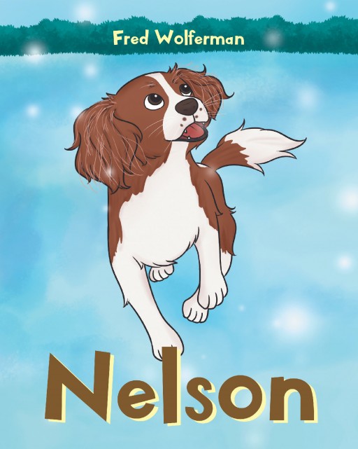 Author Fred Wolferman's New Book 'Nelson' is the Playful Story of a Happy Dog Who Loves His Life and Owners