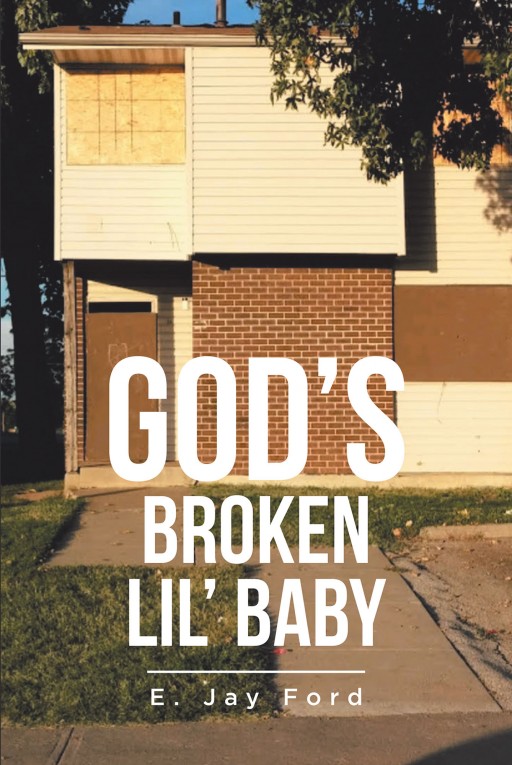 E. Jay Ford's New Book 'God's Broken Li'l Baby' is a Profound Reflection of a Life Moving Across the Trials of It With Courage and Faith