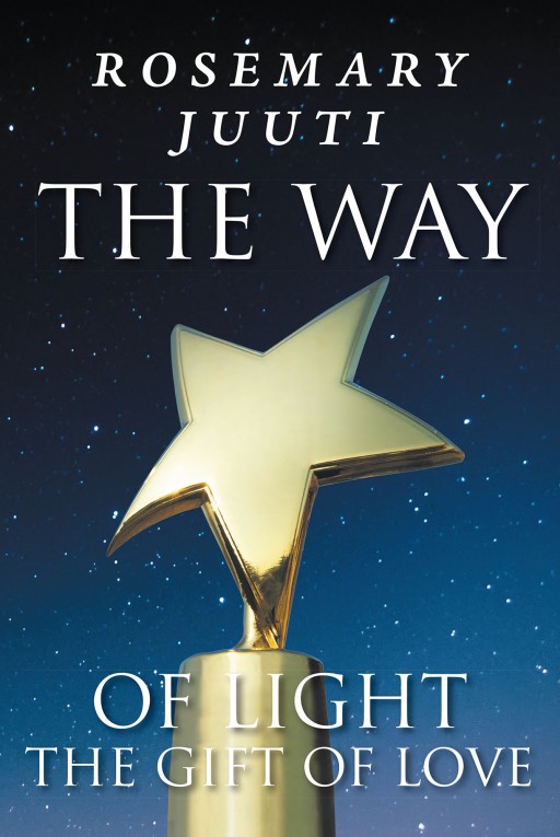 Author Rosemary Juuti's New Book 'The Way of Light the Gift of Love' is a Book on How to Create a Healthy Family Unit, Through the Author's Eyes
